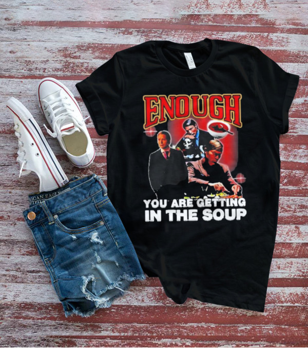 Enough You Are Getting In The Soup Classic Mafia Scene T-Shirt