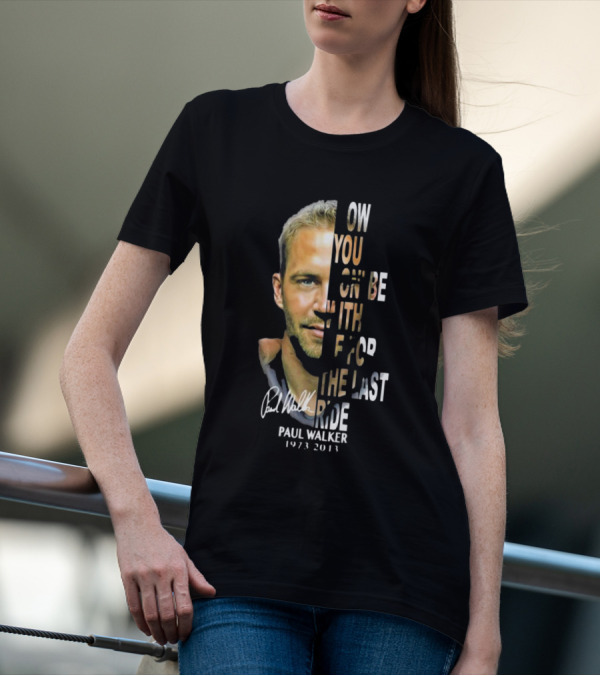 Paul Walker Now You Gon’ Be With Me For The Last Ride 1973 – 2013 Signature T-Shirt