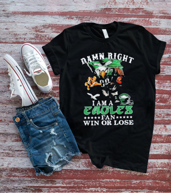 Damn Right I Am A Philadelphia Eagles Fan Eagle Helmet Win Or Lose T-Shirt