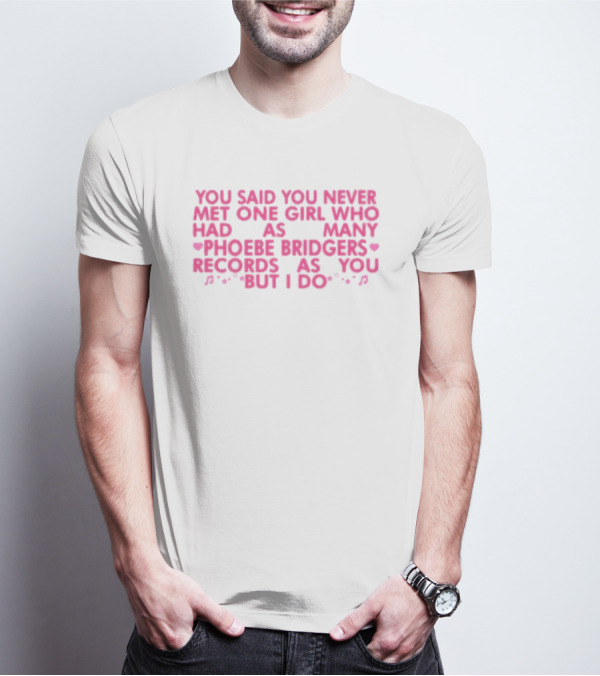 You Said You Never Met One Girl Who Had As Many Phoebe Bridgers Records As You But I Do T-Shirt