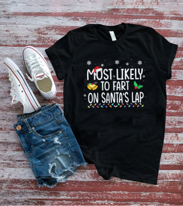 Most Likely To Fart On Santa’s Lap Christmas Holiday Family Humor Santa Hat Snowflakes Lights T-Shirt
