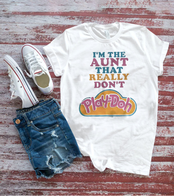 I’m The Aunt That Really Don’t Play-Doh T-Shirt