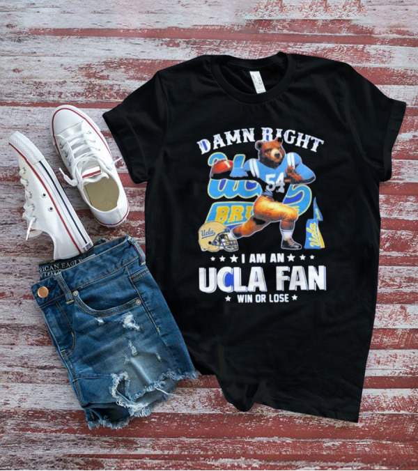 Damn Right I Am An UCLA Bruins Fan Win Or Lose T-Shirt