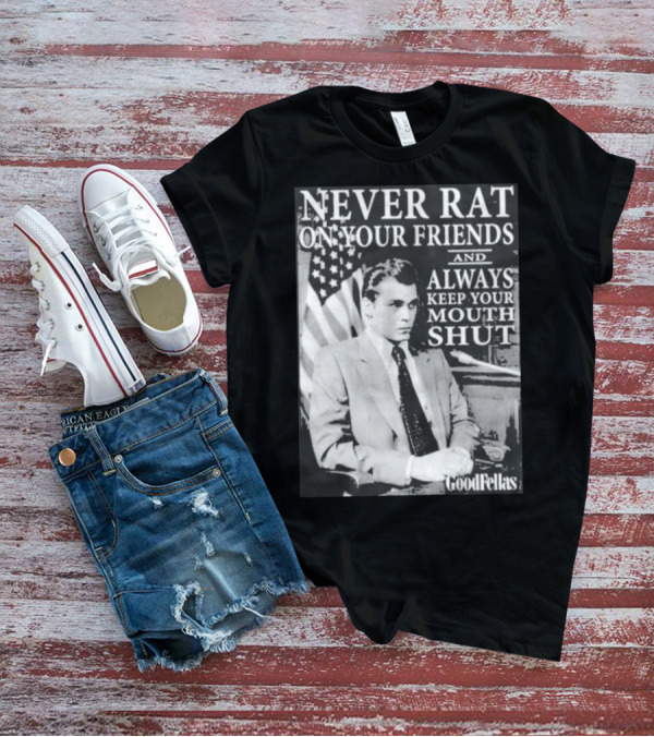 Never Rat On Your Friends Always Keep Your Mouth Shut Goodfellas T-Shirt