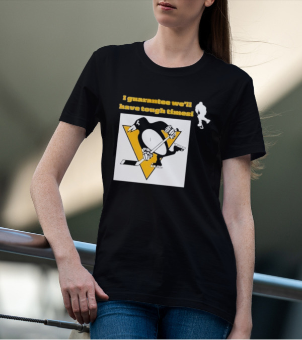 Pittsburgh Penguins I Guarantee We'll Have Tough Times T-Shirt
