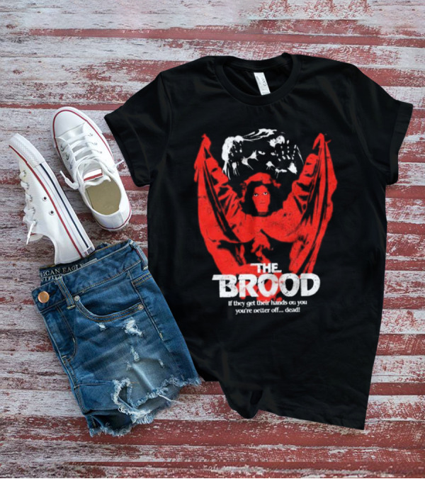 The Brood If They Get Their Hands On You You're Better Off Dead T-Shirt