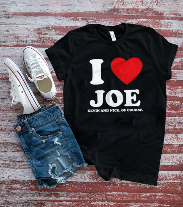 Anaheim Pop Up I Love Joe Heart Kevin And Nick Of Course T-Shirt