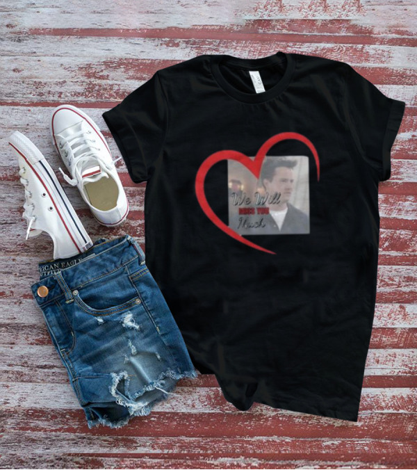 We Will Miss You Much Heart Matthew Perry T-Shirt