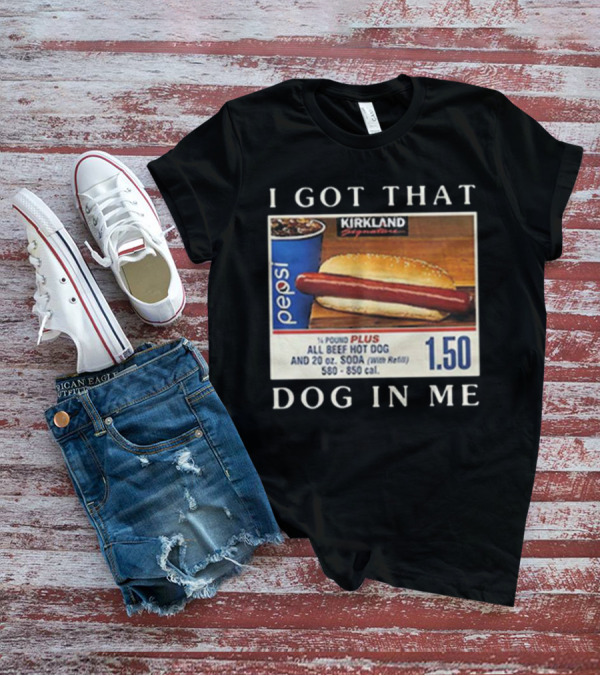 Kirkland Signature 1.50 All Beef Hot Dog Pepsi I Got That Dog In Me T-Shirt