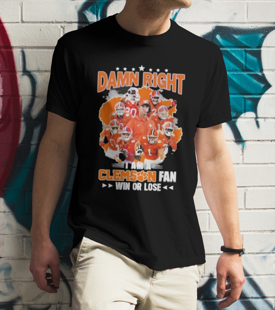 Damn Right I Am A Clemson Fan Win Or Lose Clemson Tigers Champion Team T-Shirt