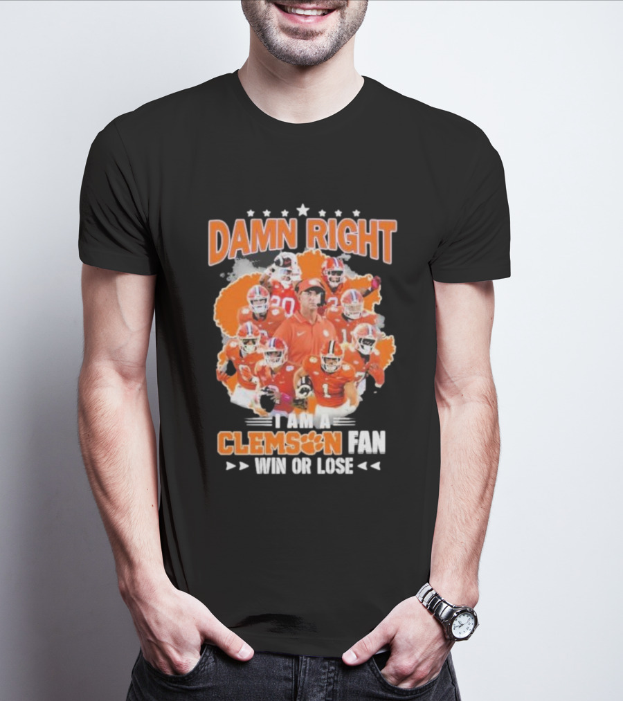 Damn Right I Am A Clemson Fan Win Or Lose Clemson Tigers Champion Team T-Shirt
