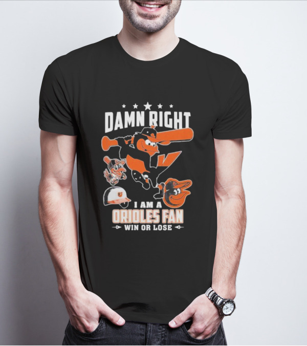 Damn Right I Am A Orioles Fan Win Or Lose Baltimore Baseball Mascots T-Shirt