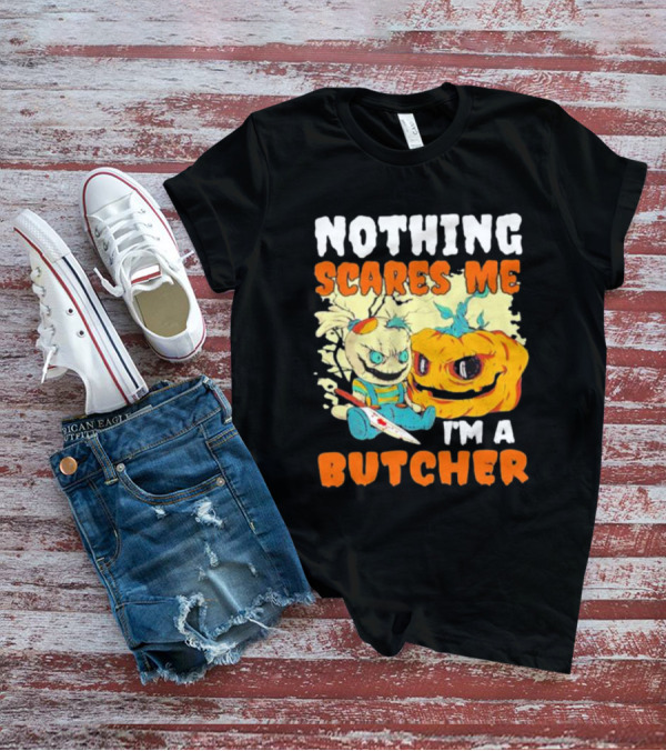 Nothing Scares Me Horror Doll With Knife And Pumpkin I'm A Butcher T-Shirt