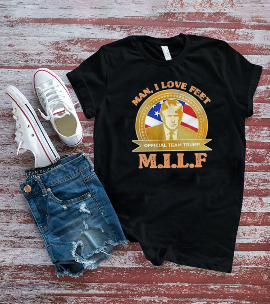 Man I Love Feet Official Team Trump M.I.L.F T-Shirt