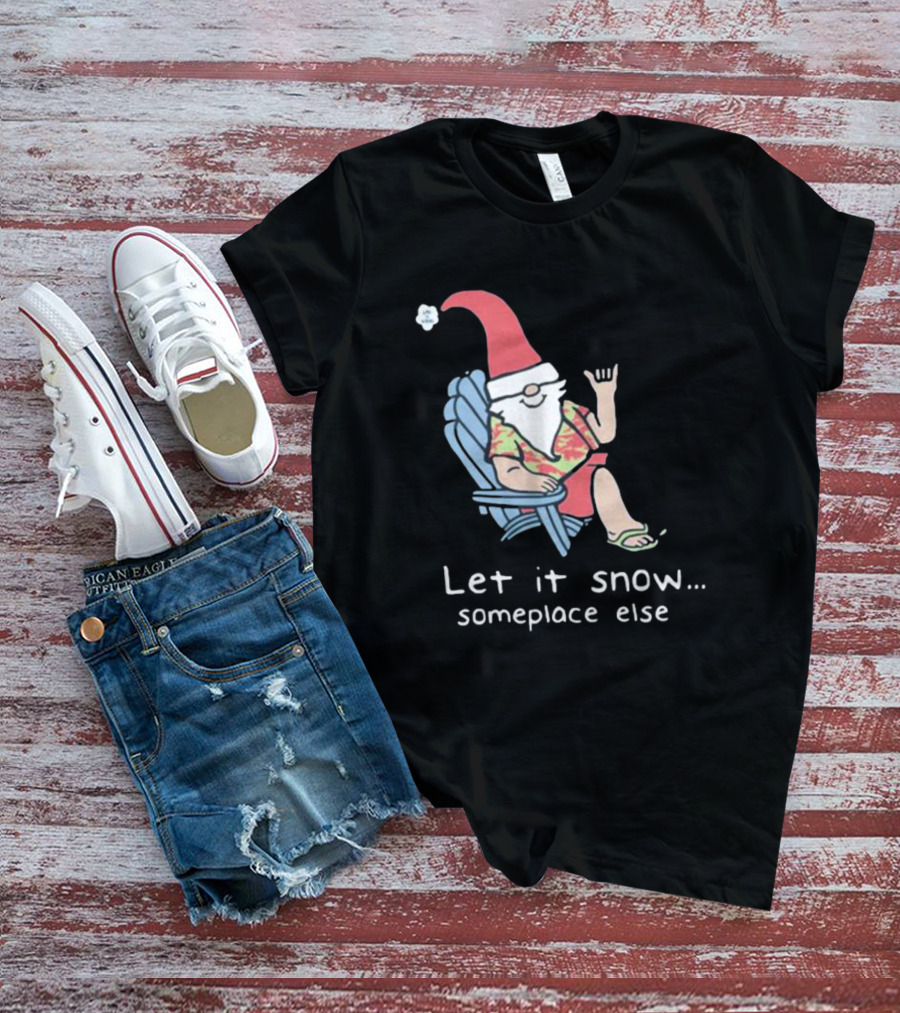 Life Is Good Let It Snow Someplace Else Gnome Green Christmas T-Shirt