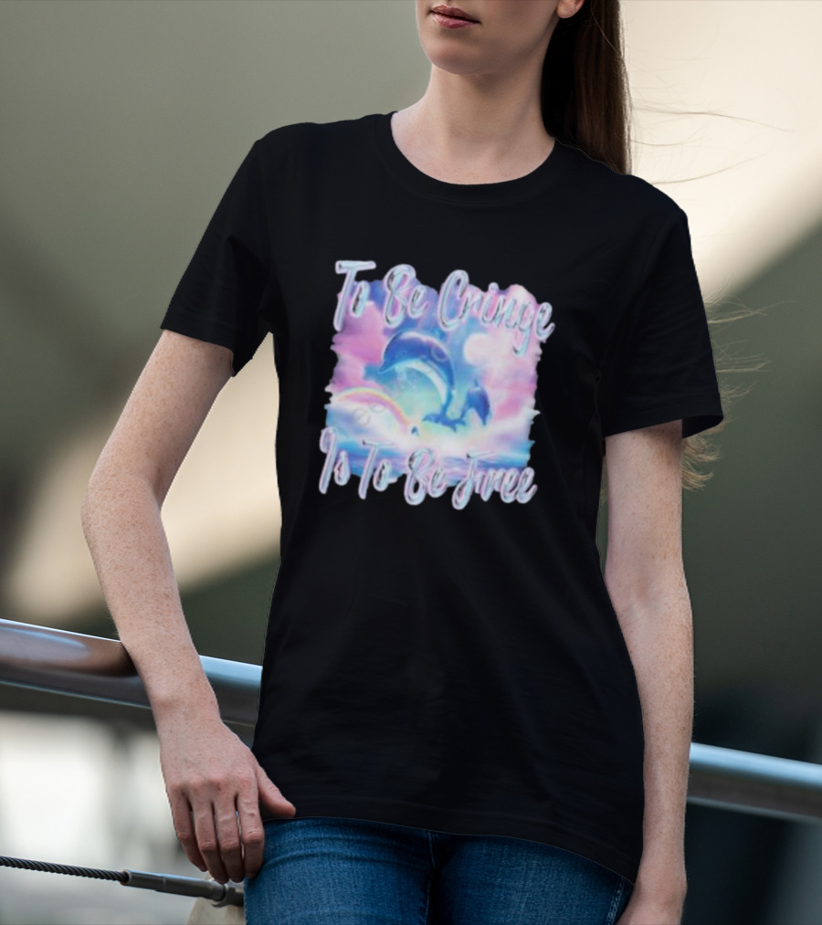 To Be Cringe Is To Be Free Fantasy Dolphin And Rainbow Sky Scene T-Shirt