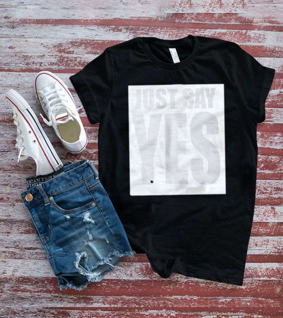 Just Say Yes Affirmative Message T-Shirt