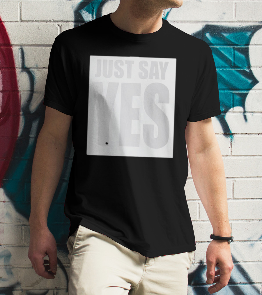 Just Say Yes Affirmative Message T-Shirt