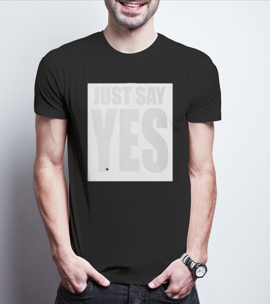 Just Say Yes Affirmative Message T-Shirt