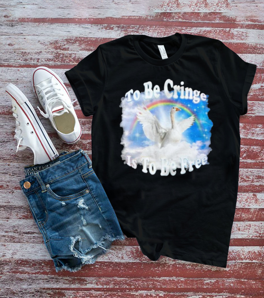 To Be Cringe Is To Be Free Goose Rainbow Clouds T-Shirt