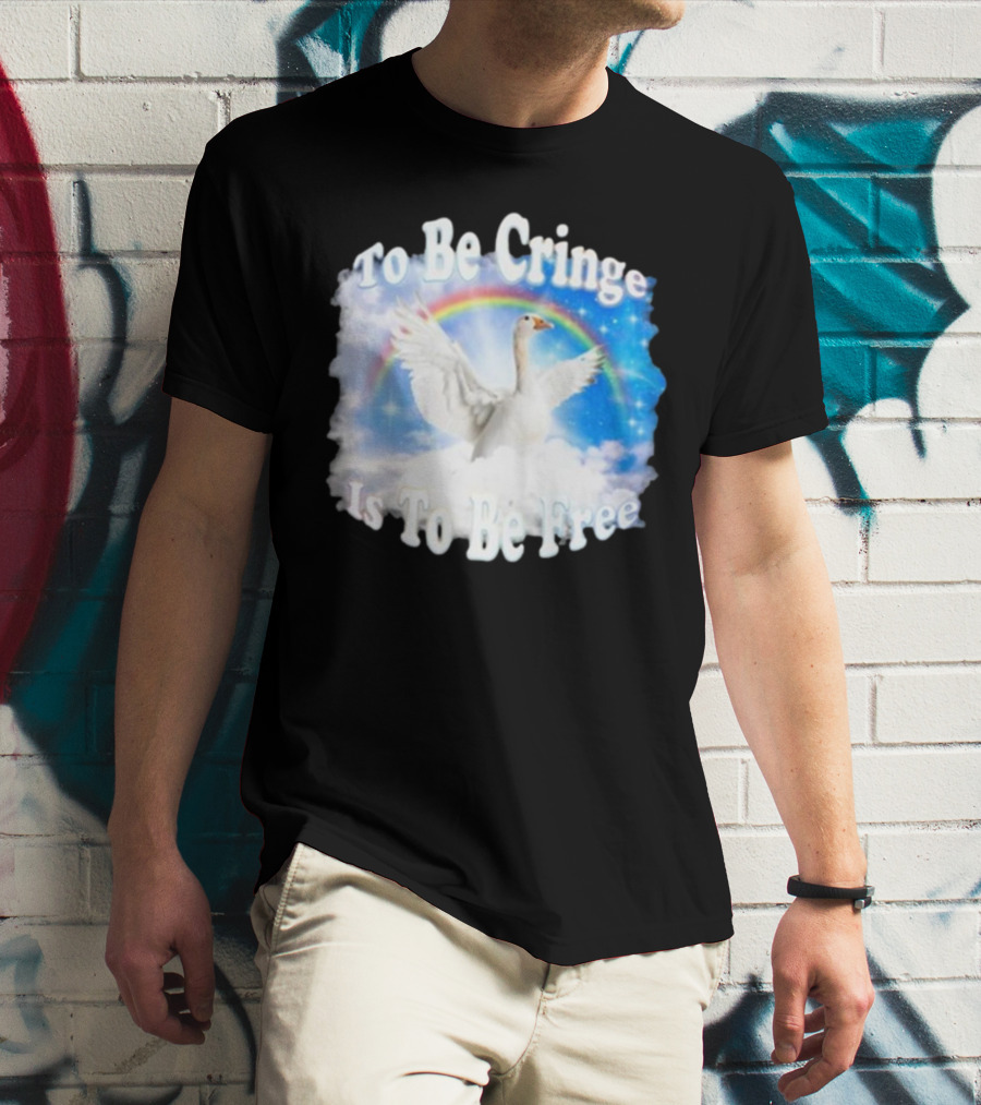 To Be Cringe Is To Be Free Goose Rainbow Clouds T-Shirt