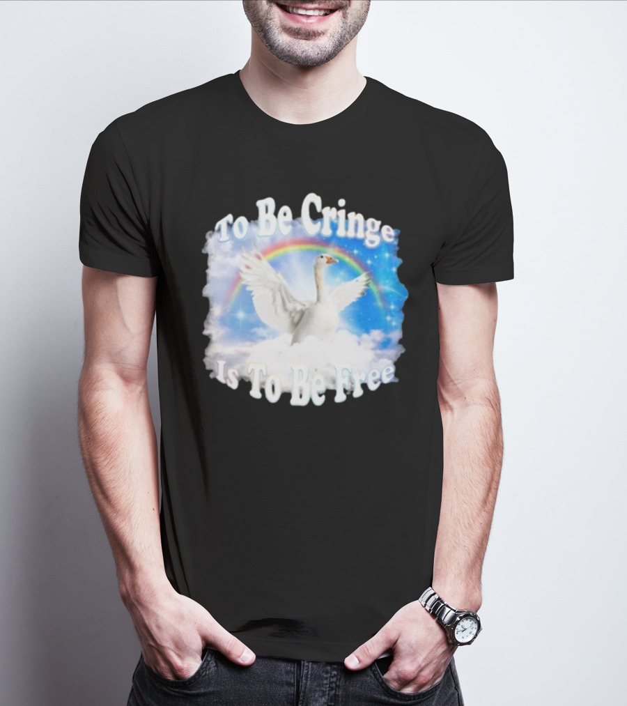 To Be Cringe Is To Be Free Goose Rainbow Clouds T-Shirt