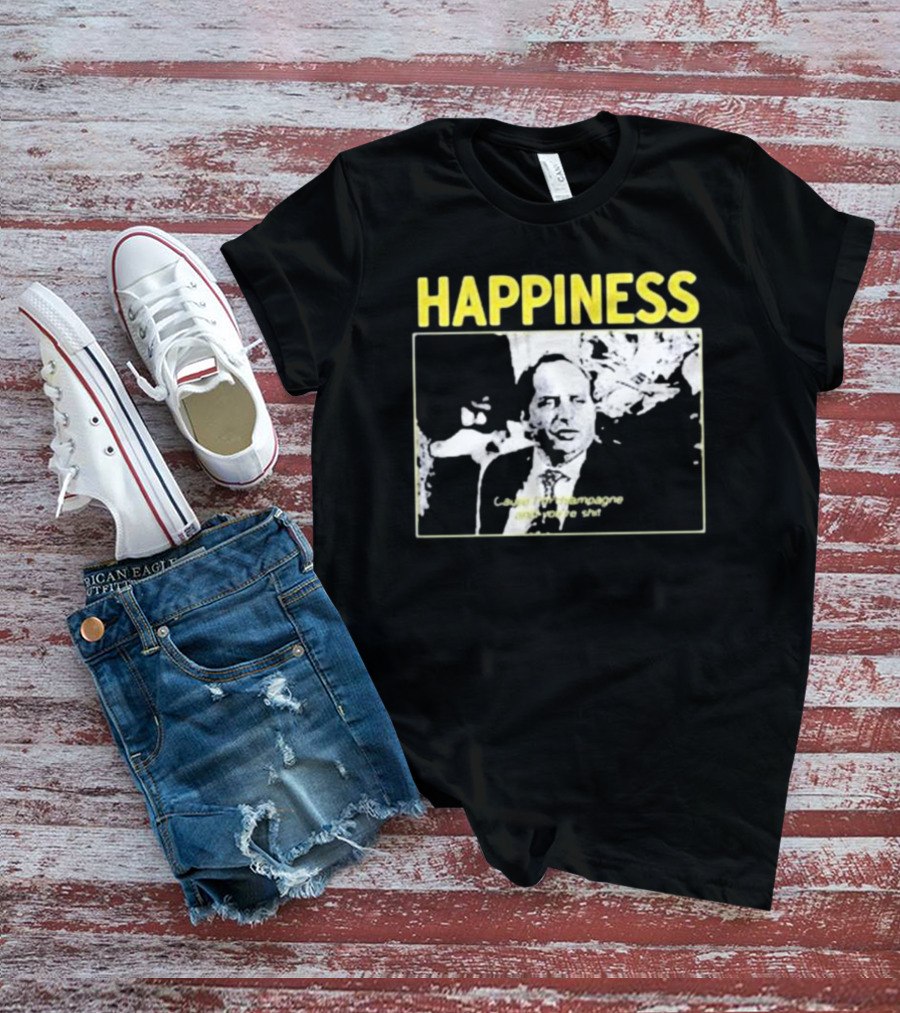 Happiness Laugh At Champagne T-Shirt
