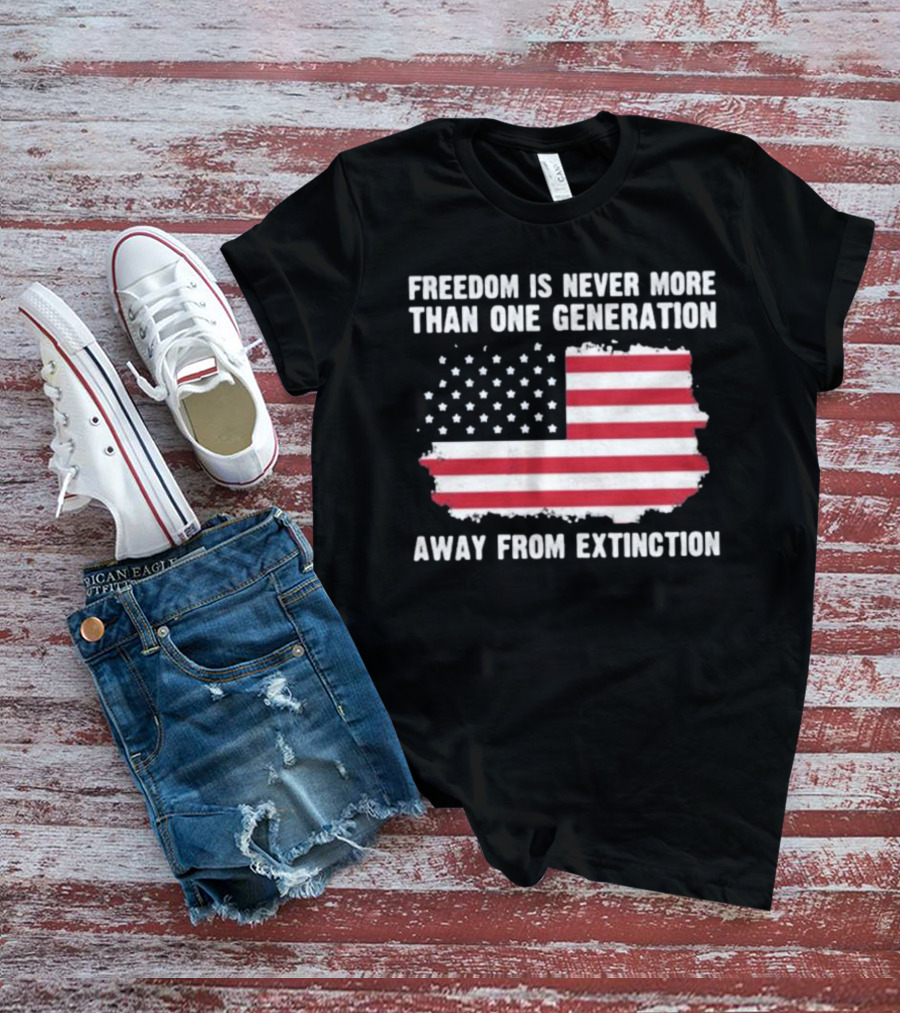 Freedom Is Never More Than One Generation Away From Extinction US American Flag Patriotic T-Shirt