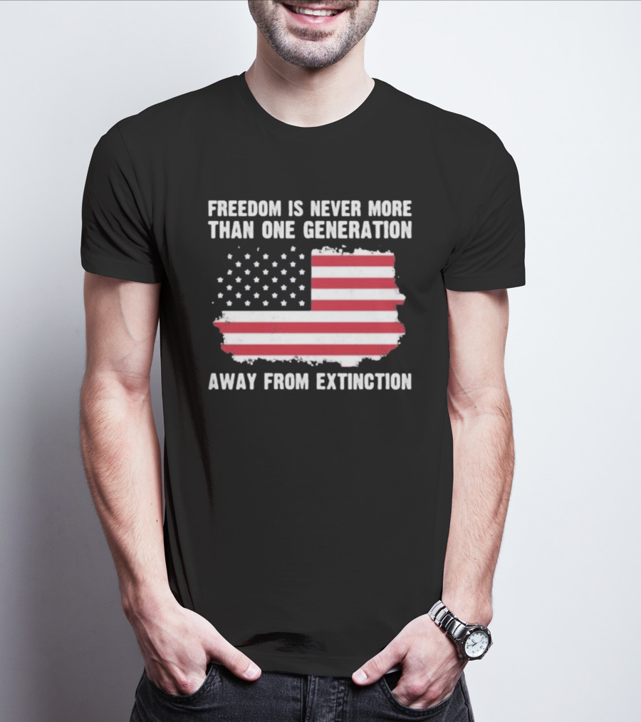 Freedom Is Never More Than One Generation Away From Extinction US American Flag Patriotic T-Shirt