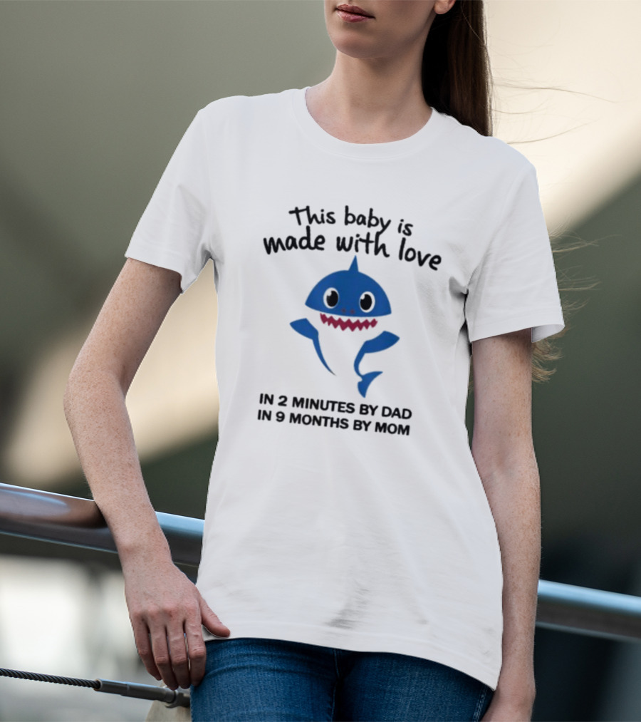This Baby Is Made With Love In 2 Minutes By Dad In 9 Months By Mom Baby Shark T-Shirt