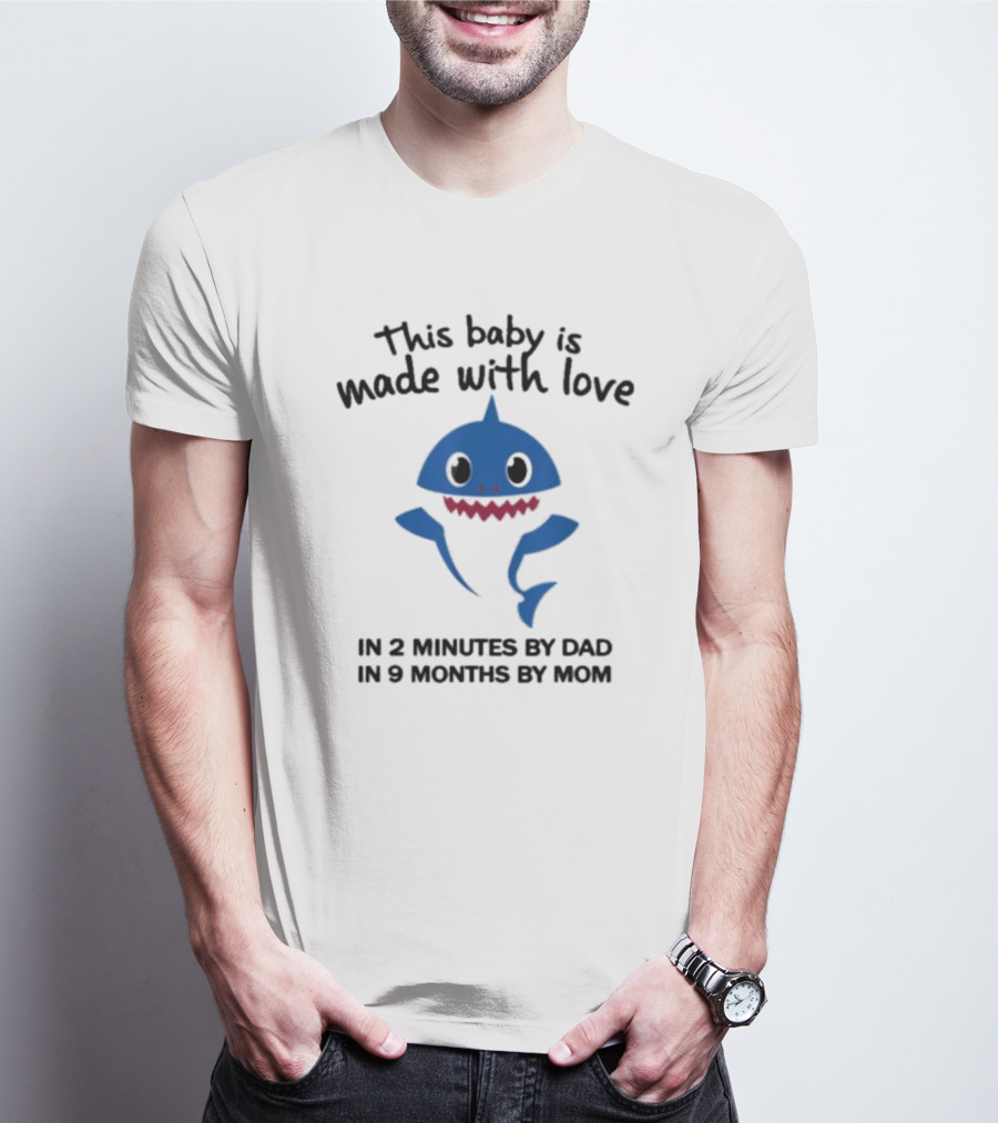 This Baby Is Made With Love In 2 Minutes By Dad In 9 Months By Mom Baby Shark T-Shirt