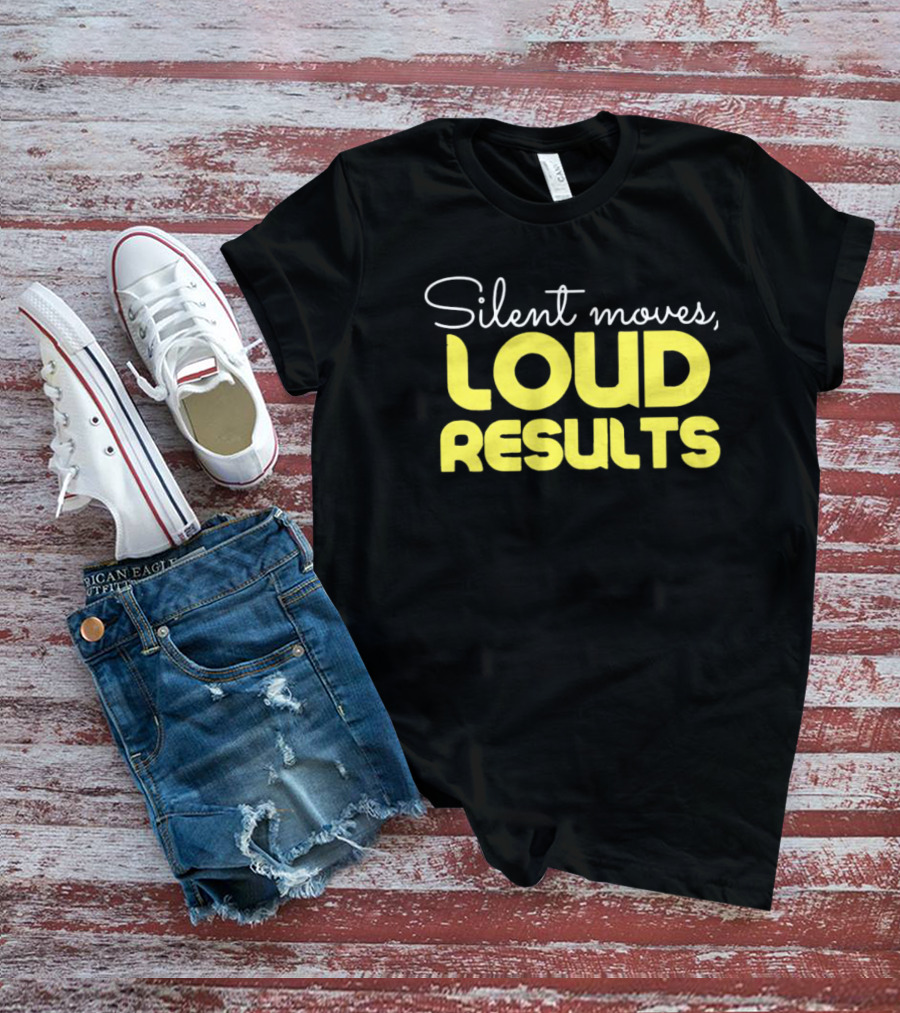 Silent Moves Loud Results Motivation T-Shirt