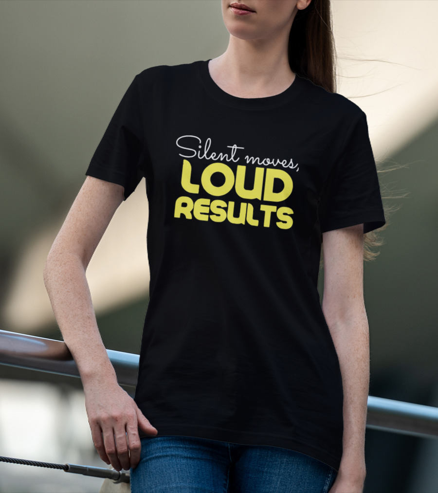 Silent Moves Loud Results Motivation T-Shirt