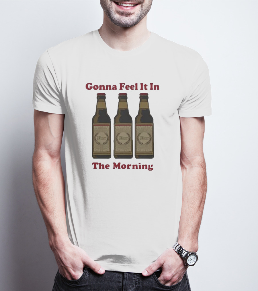 Gonna Feel It In The Morning Beer Bottles T-Shirt