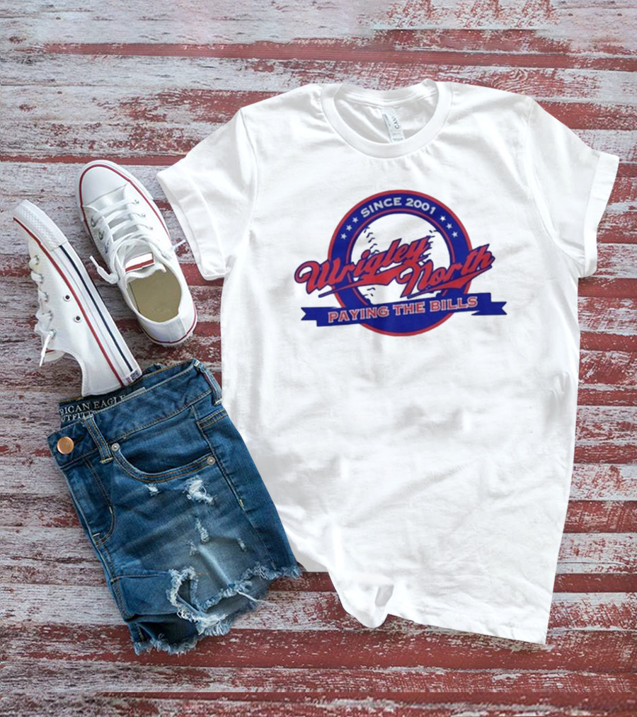 Wrigley North Since 2001 Paying The Bills T-Shirt