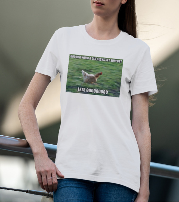 Boomer When A Old Decks Get Support Lets Gooooooooo T-Shirt