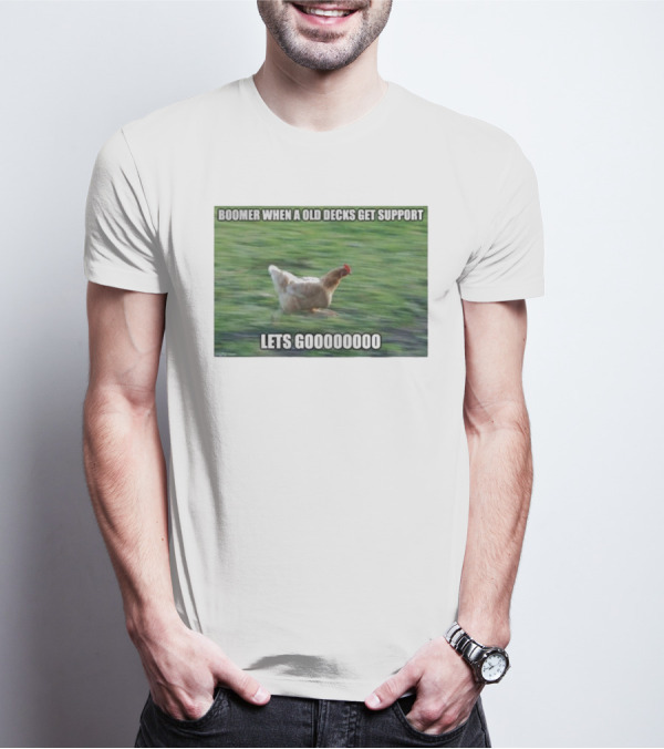 Boomer When A Old Decks Get Support Lets Gooooooooo T-Shirt