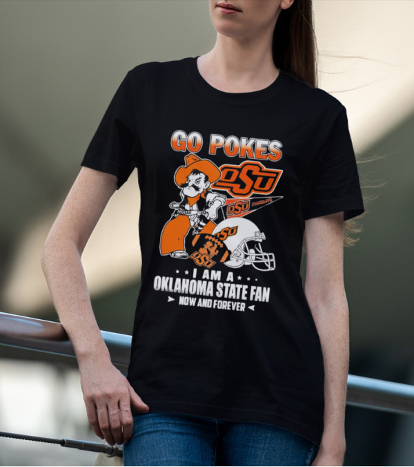 Go Pokes OSU Cowboys I Am A Oklahoma State Fan Now And Forever T-Shirt