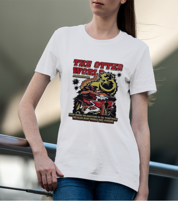 THE OTTER WORLD PENKMATTERS WHEN ASKING FOR DIRECTIONS TO THE OTHER WORLD THE ALIEN MIGHT PROBABLY HAVE MISHEARD T-Shirt