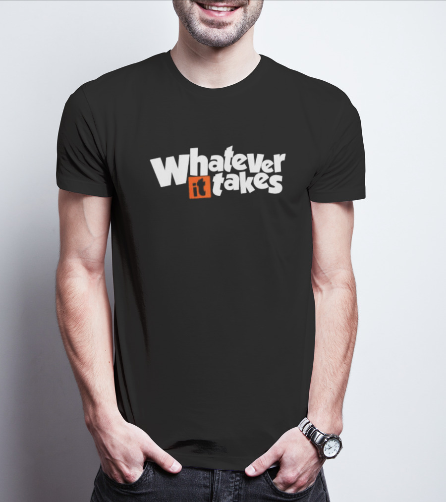 Whatever It Takes Bold White Text With Orange Highlight T-Shirt