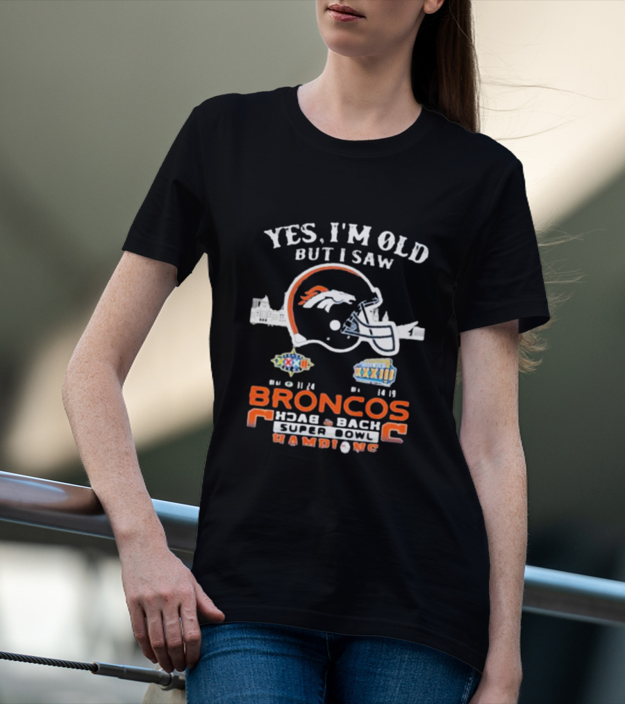 Yes I’m Old But I Saw Broncos Back To Back Super Bowl Champions Winning Titles XXXII And XXXIII T-Shirt