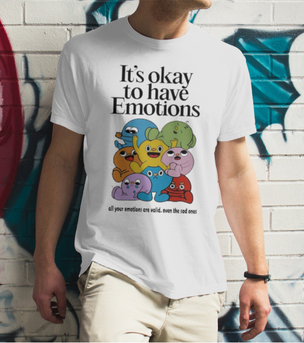 It’s Okay To Have Emotions All Your Emotions Are Valid Even The Sad Ones T-Shirt