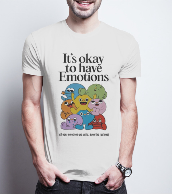 It’s Okay To Have Emotions All Your Emotions Are Valid Even The Sad Ones T-Shirt