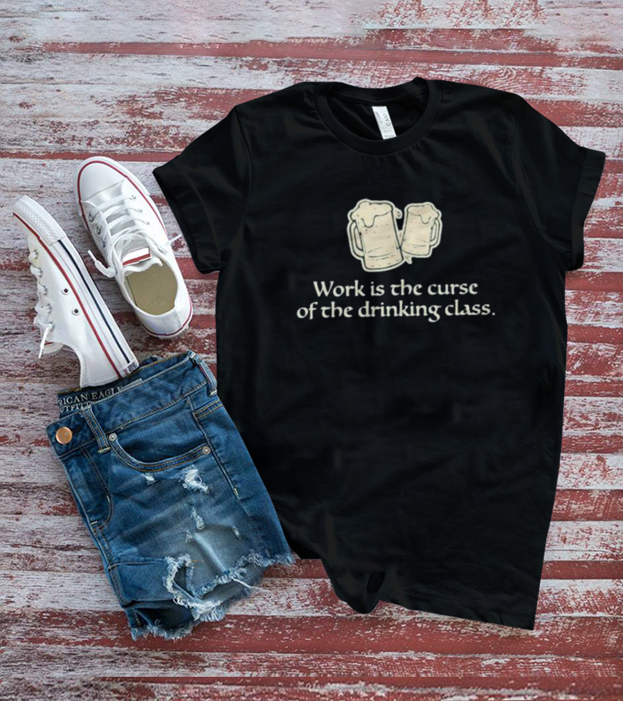 Work Is The Curse Of The Drinking Class Beer Mugs T-Shirt