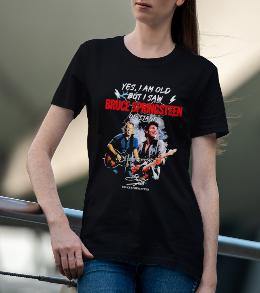 Yes I Am Old But I Saw Bruce Springsteen On Stage Bruce Springsteen Signature T-Shirt