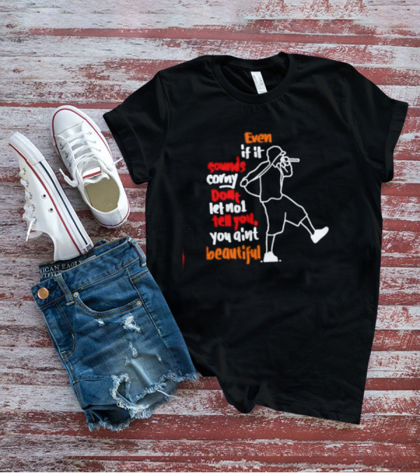 Even If It Sounds Corny Don't Let No One Tell You You Ain't Beautiful Eminem Lyrics T-Shirt