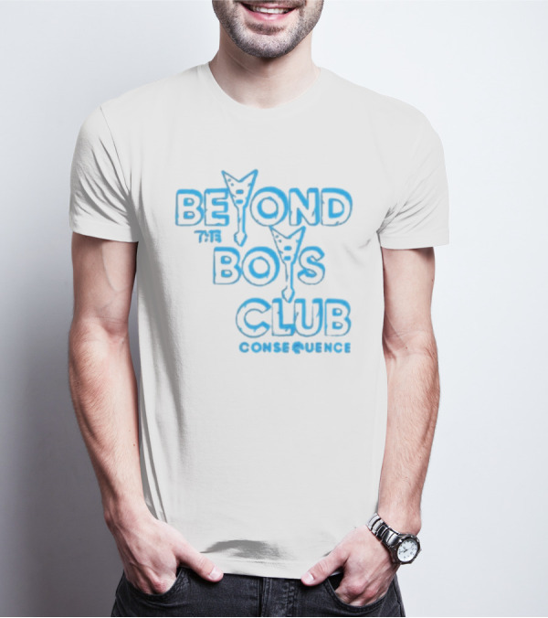 BEYOND THE BOYS CLUB CONSEQUENCE T-Shirt