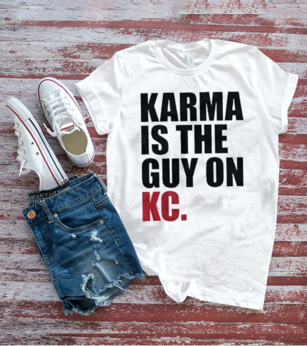 Karma Is The Guy On KC T-Shirt