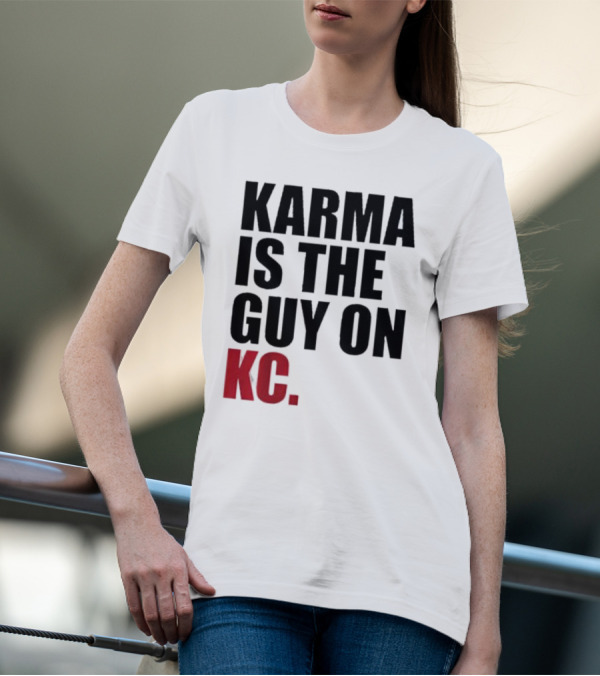 Karma Is The Guy On KC T-Shirt