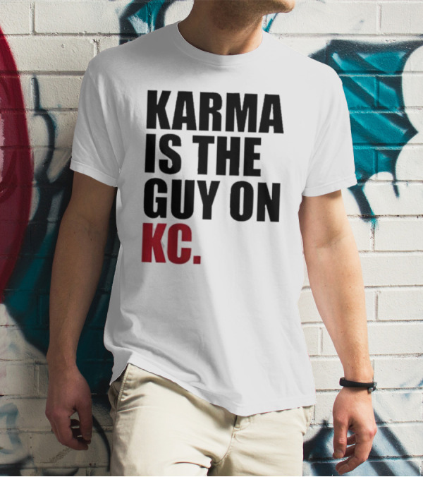 Karma Is The Guy On KC T-Shirt